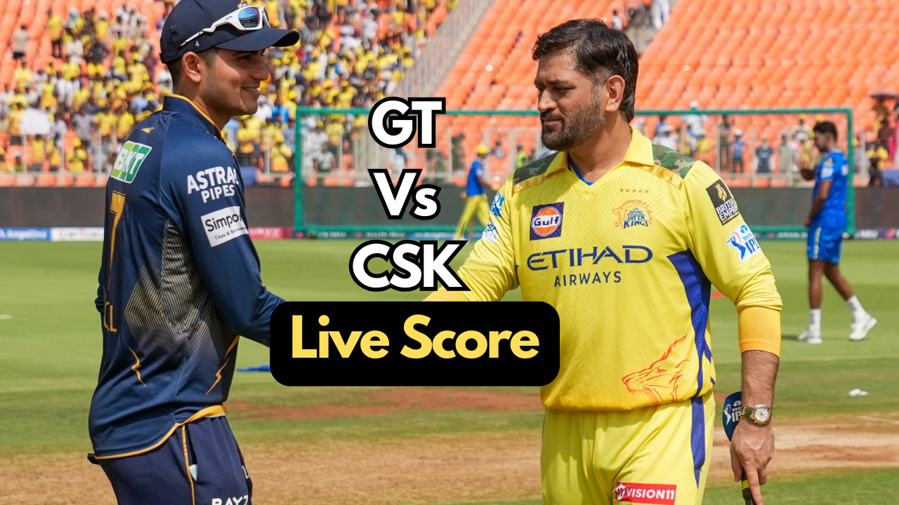 GT Vs CSK LIve Score IPL 2025